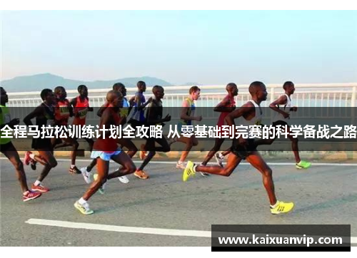 全程马拉松训练计划全攻略 从零基础到完赛的科学备战之路